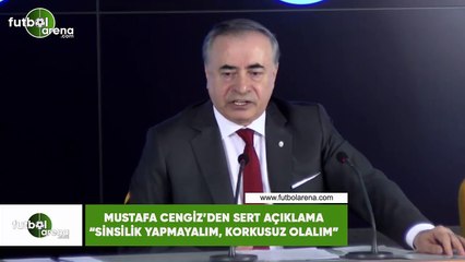 Mustafa Cengiz'den sert açıklama! 'Sinsilik yapmayalım, korkusuz olalım"