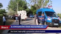 İş görüşmesine giden kişi ortadan kayboldu!