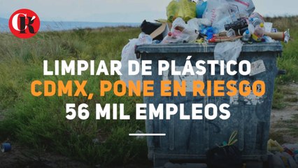 Limpiar de plástico CDMX, pone en riesgo 56 mil empleos