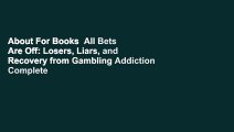 About For Books  All Bets Are Off: Losers, Liars, and Recovery from Gambling Addiction Complete