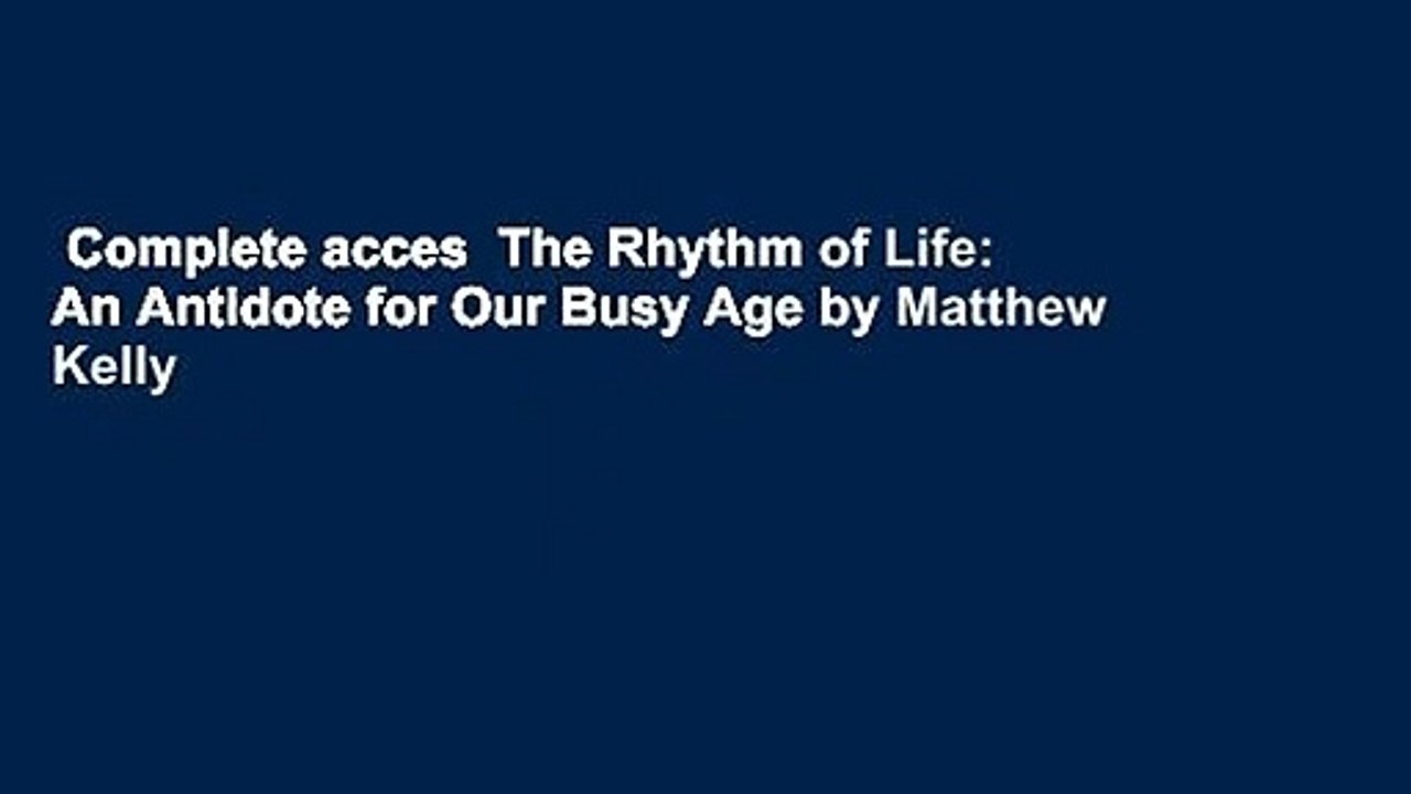 Complete acces  The Rhythm of Life: An Antidote for Our Busy Age by Matthew Kelly