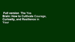Full version  The Yes Brain: How to Cultivate Courage, Curiosity, and Resilience in Your Child