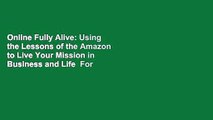 Online Fully Alive: Using the Lessons of the Amazon to Live Your Mission in Business and Life  For