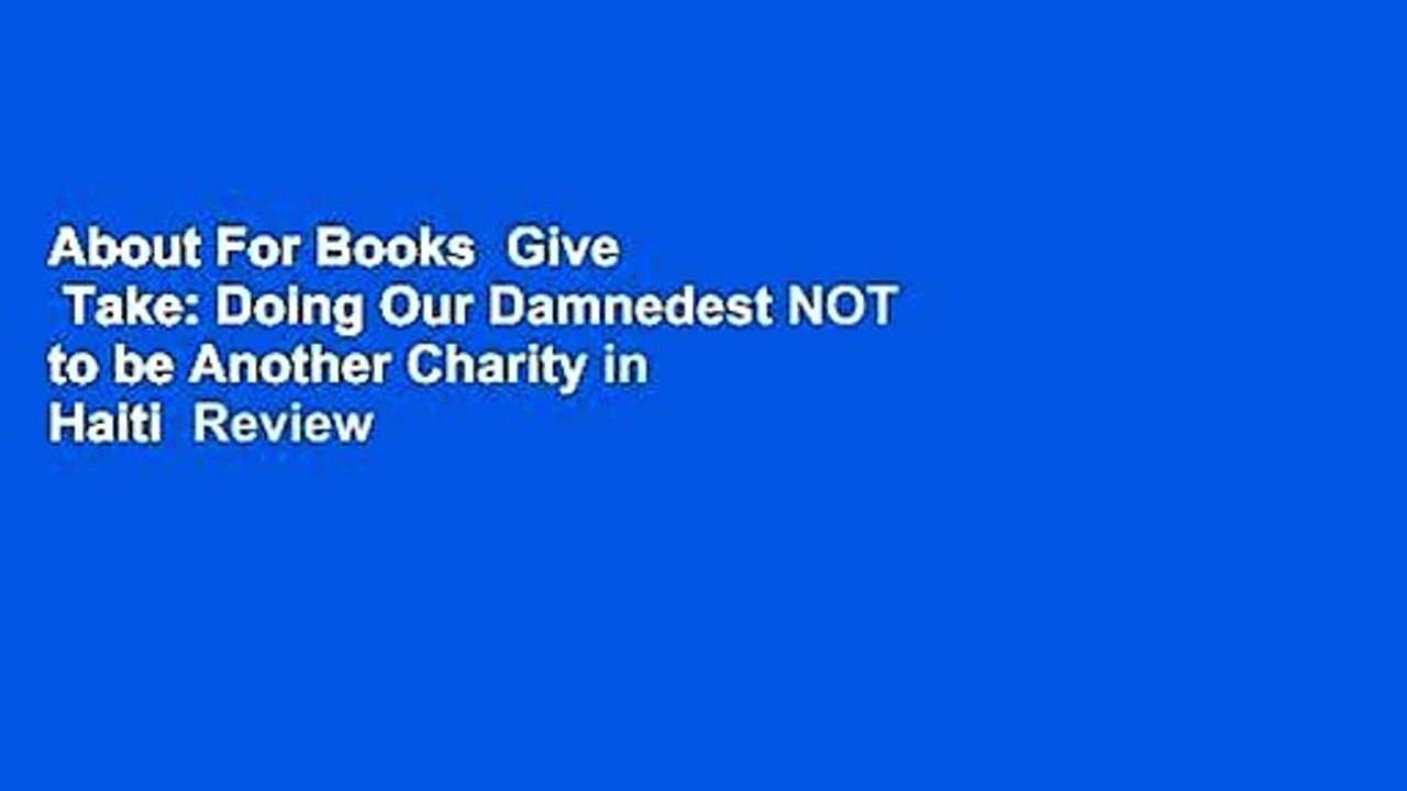 About For Books  Give   Take: Doing Our Damnedest NOT to be Another Charity in Haiti  Review