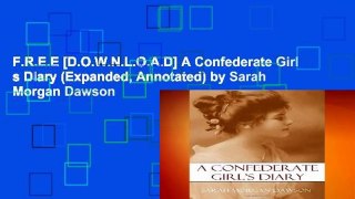 F.R.E.E [D.O.W.N.L.O.A.D] A Confederate Girl s Diary (Expanded, Annotated) by Sarah Morgan Dawson