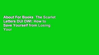 About For Books  The Scarlet Letters DUI DWI: How to Save Yourself from Losing Your Money, Time,