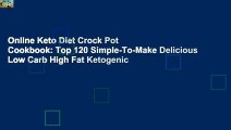 Online Keto Diet Crock Pot Cookbook: Top 120 Simple-To-Make Delicious Low Carb High Fat Ketogenic