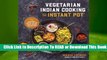 Full E-book Vegetarian Indian Cooking with Your Instant Pot: Quick, Easy, Healthy Meals Featuring