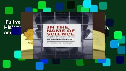 Full version  In the Name of Science: A History of Secret Programs, Medical Research, and Human