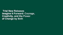 Trial New Releases  Imagine It Forward: Courage, Creativity, and the Power of Change by Beth