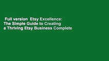 Full version  Etsy Excellence: The Simple Guide to Creating a Thriving Etsy Business Complete