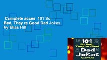 Complete acces  101 So Bad, They re Good Dad Jokes by Elias Hill