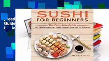 [Read] Sushi for Beginners: The Complete Guide - 100 Delicious Recipes to Get Started, and Tips
