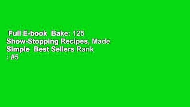 Full E-book Bake: 125 Show-Stopping Recipes, Made Simple Best Sellers Rank : #5