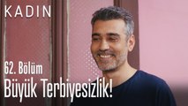 Büyük terbiyesizlik! - Kadın 62. Bölüm