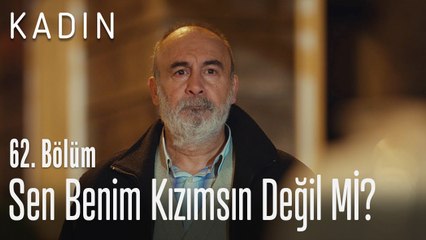 Sen benim kızımsın değil mi? - Kadın 62. Bölüm