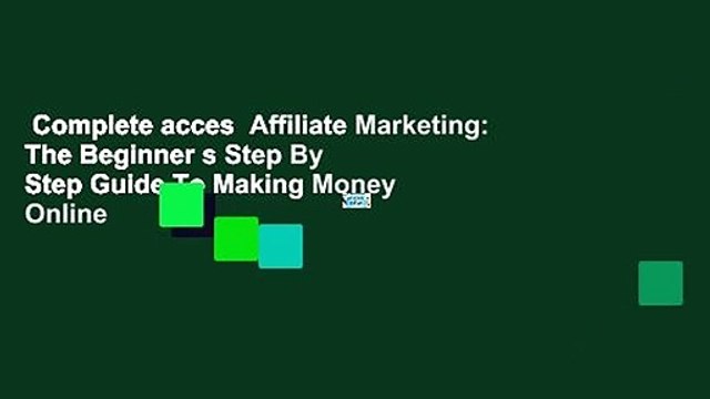 Complete acces Affiliate Marketing: The Beginner s Step By Step Guide To Making Money Online