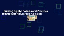 Building Equity: Policies and Practices to Empower All Learners Complete