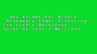 Any Format For Kindle  Renewable Power Financing: Tax Credit Reference Guide by John J Marciano