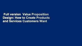 Full version  Value Proposition Design: How to Create Products and Services Customers Want