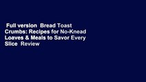 Full version  Bread Toast Crumbs: Recipes for No-Knead Loaves & Meals to Savor Every Slice  Review