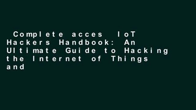 Complete acces IoT Hackers Handbook: An Ultimate Guide to Hacking the Internet of Things and