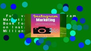 Full version  Instagram Marketing: The Guide Book for Using Photos on Instagram to Gain Millions