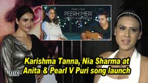 Karishma Tanna, Nia Sharma at Anita & Pearl V Puri song launch