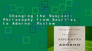 Changing the Subject: Philosophy from Socrates to Adorno  Review