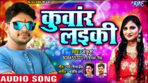 कुवार लइकी - Ankush Raja और Priyanka Singh का सुपरहिट NEW धमाका - Kuwar Laiki - Bhojpuri Songs 2019