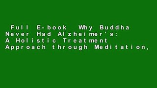 Full E-book  Why Buddha Never Had Alzheimer's: A Holistic Treatment Approach through Meditation,