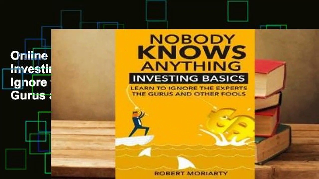 Online Nobody Knows Anything: Investing Basics Learn to Ignore the Experts, the Gurus and Other
