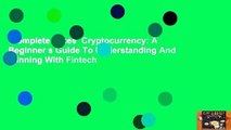 Complete acces  Cryptocurrency: A Beginner s Guide To Understanding And Winning With Fintech