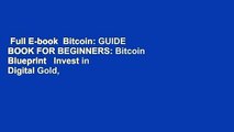 Full E-book  Bitcoin: GUIDE BOOK FOR BEGINNERS: Bitcoin Blueprint   Invest in Digital Gold,