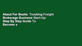 About For Books  Trucking Freight Brokerage Business Start-Up: Step By Step Guide To Become a