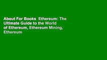 About For Books  Ethereum: The Ultimate Guide to the World of Ethereum, Ethereum Mining, Ethereum