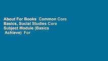 About For Books  Common Core Basics, Social Studies Core Subject Module (Basics   Achieve)  For