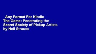 Any Format For Kindle  The Game: Penetrating the Secret Society of Pickup Artists by Neil Strauss