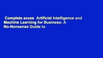 Complete acces  Artificial Intelligence and Machine Learning for Business: A No-Nonsense Guide to