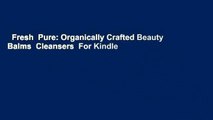 Fresh  Pure: Organically Crafted Beauty Balms  Cleansers  For Kindle