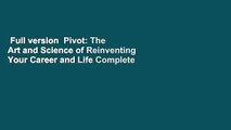 Full version  Pivot: The Art and Science of Reinventing Your Career and Life Complete