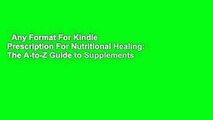 Any Format For Kindle  Prescription For Nutritional Healing: The A-to-Z Guide to Supplements
