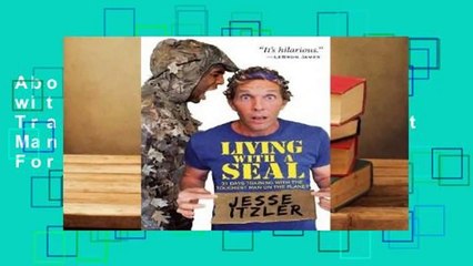 About For Books  Living with a SEAL: 31 Days Training with the Toughest Man on the Planet  For