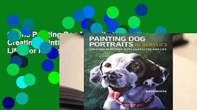 Online Painting Dog Portraits in Acrylics: Creating Paintings with Character and Life For Kindle