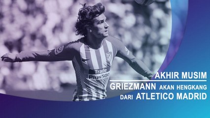 Akhir Musim, Griezmann Hengkang dari Atletico Madrid