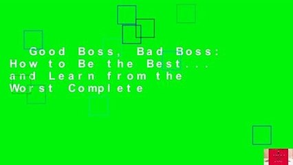 Good Boss, Bad Boss: How to Be the Best... and Learn from the Worst Complete