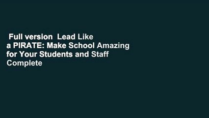 Full version  Lead Like a PIRATE: Make School Amazing for Your Students and Staff Complete