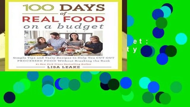 [Read] 100 Days of Real Food: On a Budget: Simple Tips and Tasty Recipes to Help You Cut Out