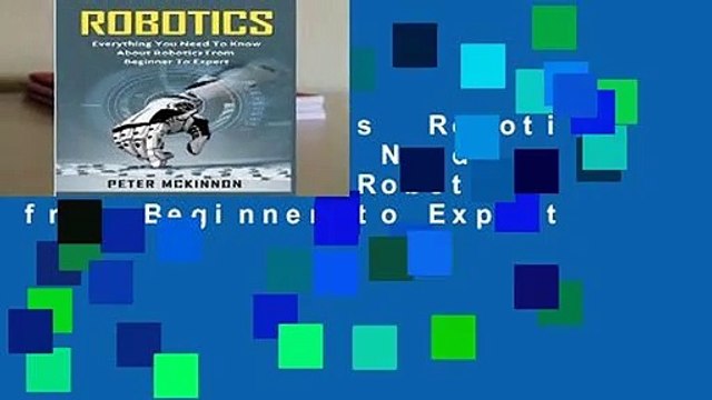 About For Books Robotics: Everything You Need to Know About Robotics from Beginner to Expert