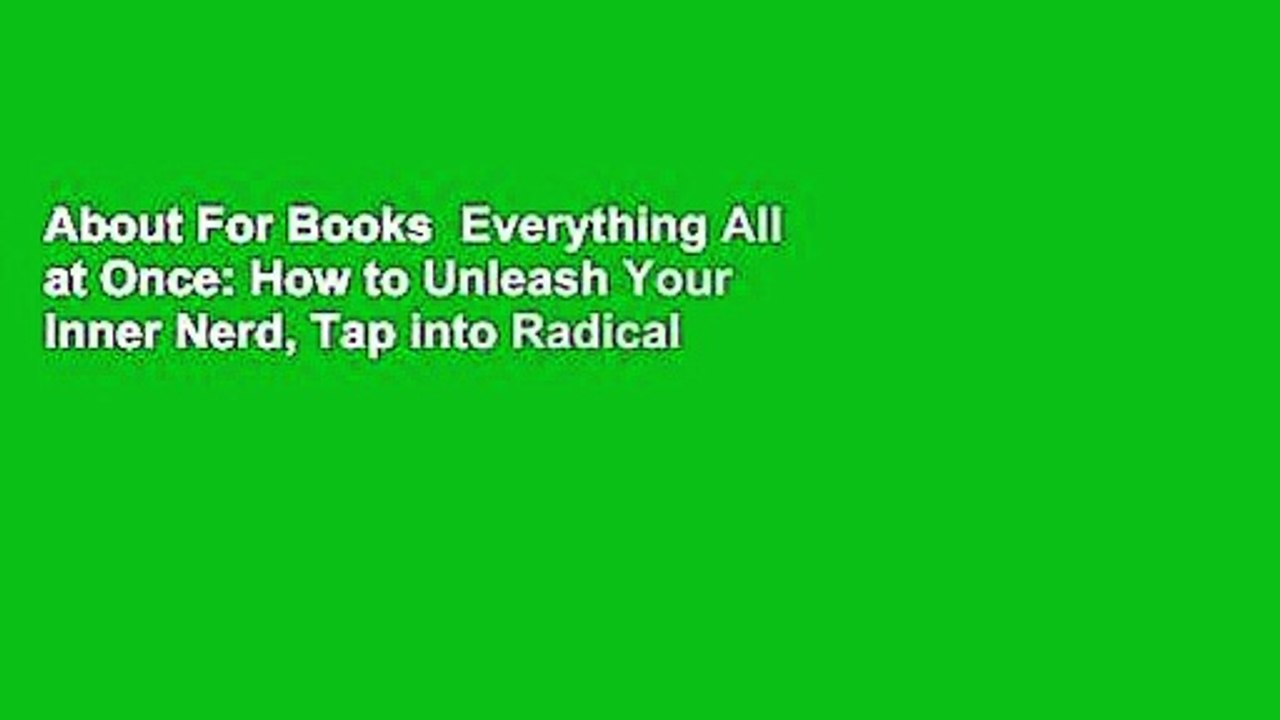 About For Books  Everything All at Once: How to Unleash Your Inner Nerd, Tap into Radical